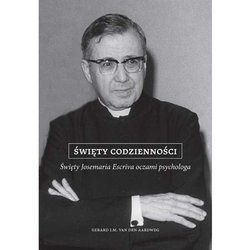 Święty Codzienności. Święty Josemaria Escriva Oczami Psychologa