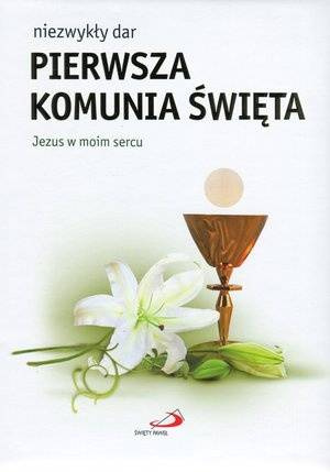 Niezwykły dar - Pierwsza Komunia święta. Jezus w moim sercu