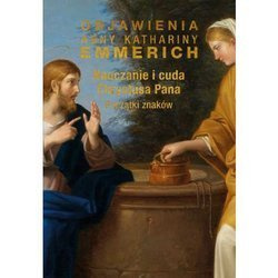 Objawienia Anny Kathariny Emmerich. Nauczanie i Cuda Chrystusa Pana. Początki Znaków