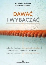 Dawać i wybaczać. O sztuce zaczynania od nowa