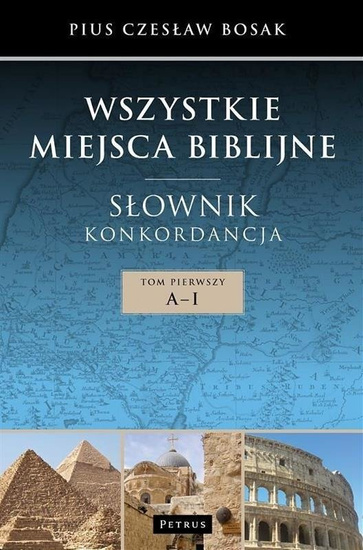 Wszystkie miejsca biblijne. Słownik i konkordancja T.1