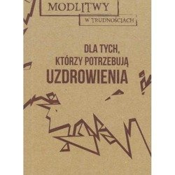Modlitwy W Trudnościach. Dla Tych, Co Potrzebują Uzdrowienia