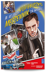 Bł. Ks. Jerzy Popiełuszko. Męczennik za wiarę