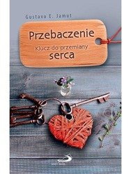 Przebaczenie. Klucz do przemiany serca