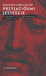 Przyjaciółmi jesteście. O odnowie życia duchowego i nawróceniu