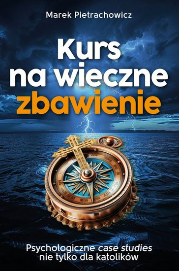 Kurs na wieczne zbawienie. Psychologiczne case sudies nie tylko dla katolikow