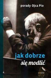 Porady Ojca Pio. Jak dobrze się modlić