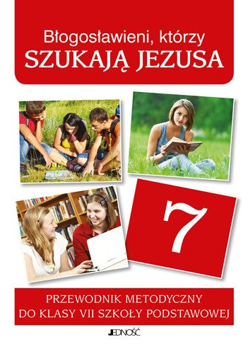 Klasa VII SP Błogosławieni, którzy szukają Jezusa przewodnik metodyczny (dla nauczycieli)
