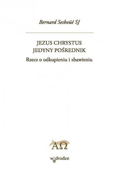 Jezus Chrystus Jedyny Pośrednik T.1
