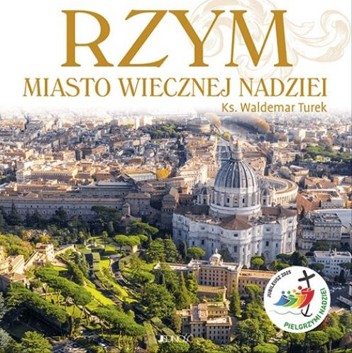 Rzym. Miasto wiecznej nadziei. Rok Święty 2025