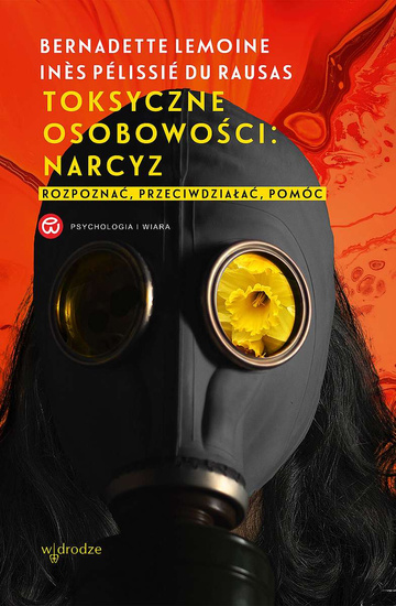 Toksyczne osobowości: narcyz. Rozpoznać, przeciwdziałać, pomóc 