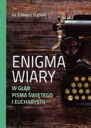 Enigma wiary. W głąb Pisma Świętego i Eucharystii
