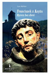 Franciszek z Asyżu. Rycerz bez zbroi