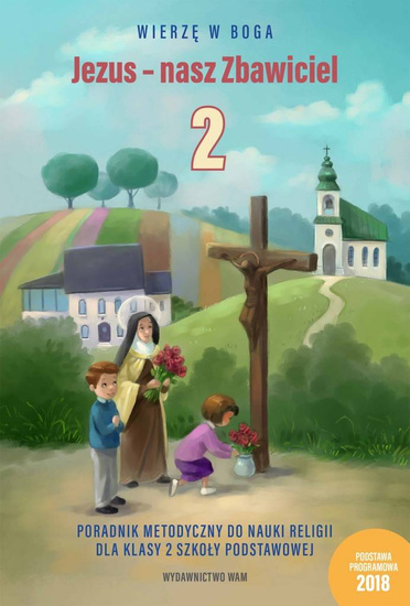 Jezus - nasz Zbawiciel Poradnik metodyczny do nauki religii dla klasy 2 szkoły podstawowej (dla nauczycieli)