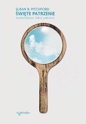 Święte patrzenie. Kontemplacja, która uzdrawia