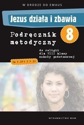 Jezus działa i zbawia Podręcznik metodyczny do klasy VIII szkoły podstawowej