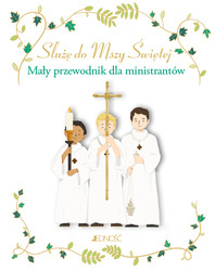 Służę do Mszy Świętej. Mały przewodnik dla ministrantów