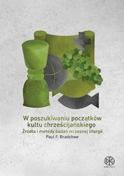 W poszukiwaniu początków kultu chrześcijańskiego. Źródła i metody badań wczesnej liturgii
