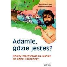Adamie, gdzie jesteś? Biblijne przedstawienia dla dzieci i m odzie  y