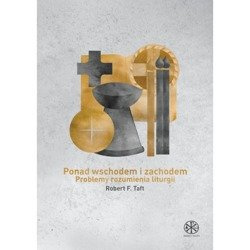 Ponad Wschodem i Zachodem. Problemy rozumienia liturgii 