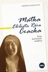 Matka Elżbieta Róża Czacka. Życie, duchowość, modlitwy