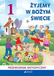 Klasa I SP. Żyjemy w Bożym świecie - Przewodnik metodyczny (dla nauczycieli)