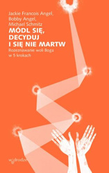 Módl się, decyduj i się nie martw. Rozeznawanie woli Boga w 5 krokach