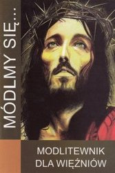 Módlmy się... modlitewnik dla więźniów