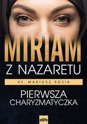 Miriam z Nazaretu. Pierwsza Charyzmatyczka