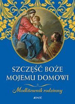Szczęść Boże mojemu domowi. Modlitewnik rodzinny