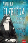 Święta Elżbieta od Trójcy Przenajświętszej. Zamieszkana przez Boga