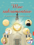 Moc sakramentów. W poszukiwaniu skarbów wiary 