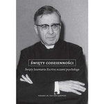 Święty Codzienności. Święty Josemaria Escriva Oczami Psychologa 