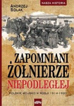 Zapomniani żołnierze niepodległej. Polskie wojsko w Rosji 1914-1920