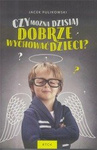 Czy można dzisiaj dobrze wychować dzieci