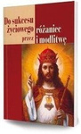 Do sukcesu życiowego przez różaniec i modlitwę