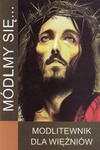 Módlmy się... modlitewnik dla więźniów