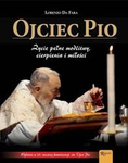 Ojciec Pio. Życie pełne modlitwy, cierpienia i miłości.