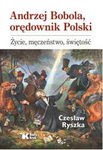 Andrzej Bobola, orędownik Polski. Życie, męczeństwo, świętość