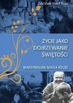 Życie jako dojrzewanie do świętości. Maksymilian Maria Kolbe.