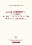 Życie codzienne polskich klasztorów żeńskich w XVII–XVIII wieku