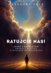Ratujcie nas! Znaki z zaświatów. Święci i mistycy o duszach czyśćcowych.
