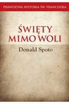 Święty mimo woli. Prawdziwa historia św. Franciszka
