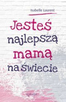 Jesteś najlepszą mamą na świecie