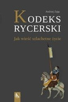 Kodeks rycerski. Jak wieść szlachetne życie