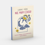 Nie mam czasu! Duchowe refleksje o życiu chwilą obecną i sztuce czekania.
