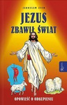 Jezus zbawił świat Opowieść o odkupieniu