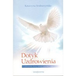 Dotyk Uzdrowienia o uzdrowieniu duszy emocji, psychiki i ciała