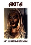 Akita. Łzy i przesłanie Maryi (wydanie II)