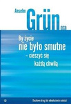 By życie nie było smutne. Cieszyć się każdą chwilą